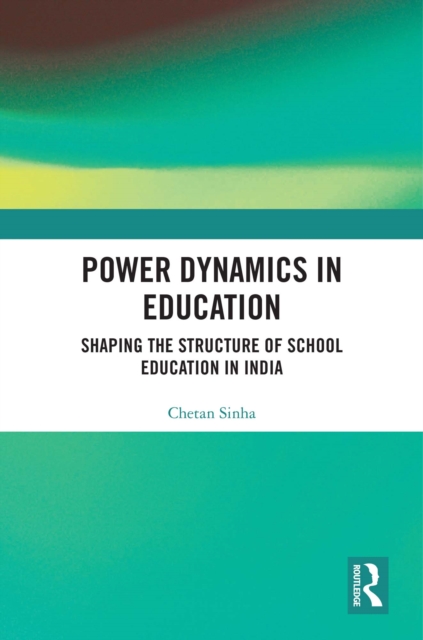 Power Dynamics in Education : Shaping the Structure of School Education in India, PDF eBook