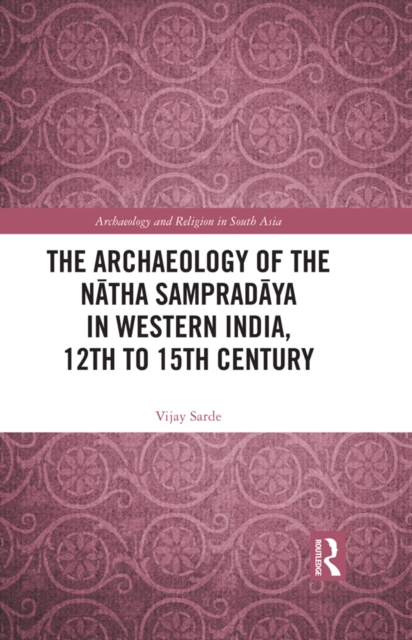 The Archaeology of the Natha Sampradaya in Western India, 12th to 15th Century, EPUB eBook