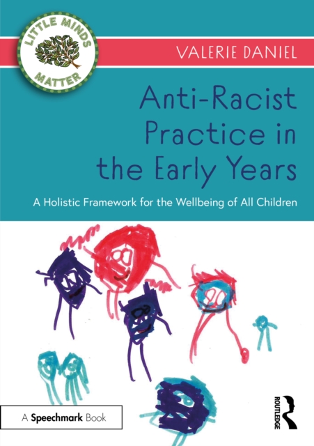 Anti-Racist Practice in the Early Years : A Holistic Framework for the Wellbeing of All Children, PDF eBook