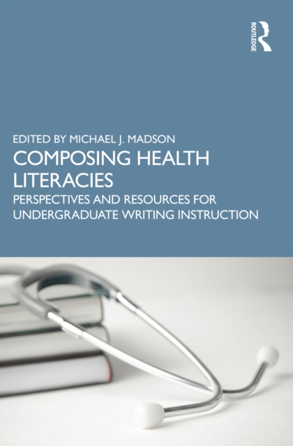 Composing Health Literacies : Perspectives and Resources for Undergraduate Writing Instruction, EPUB eBook