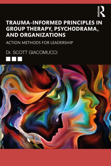Trauma-Informed Principles in Group Therapy, Psychodrama, and Organizations : Action Methods for Leadership, EPUB eBook