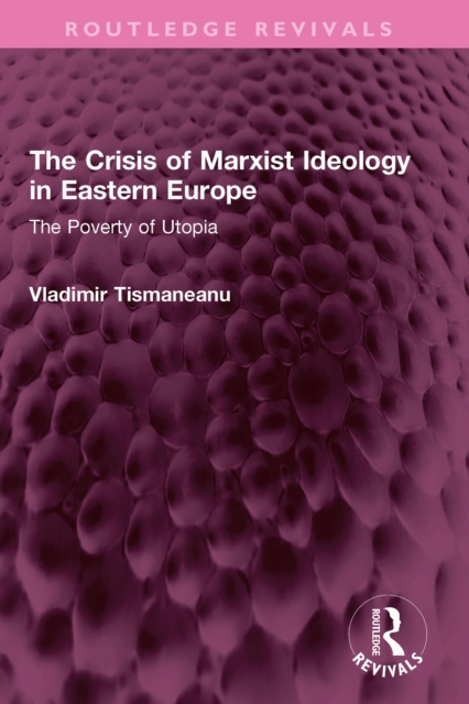 The Crisis of Marxist Ideology in Eastern Europe : The Poverty of Utopia, PDF eBook