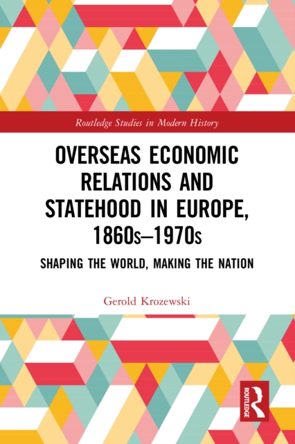 Overseas Economic Relations and Statehood in Europe, 1860s-1970s : Shaping the World, Making the Nation, EPUB eBook