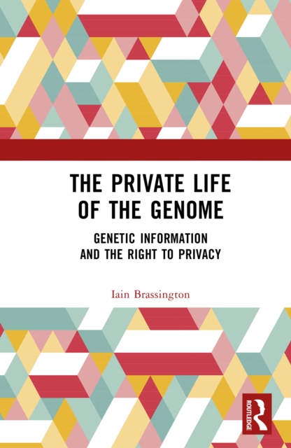 The Private Life of the Genome : Genetic Information and the Right to Privacy, PDF eBook