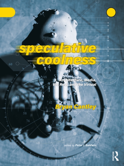 Speculative Coolness : Architecture, Media, the Real, and the Virtual, PDF eBook