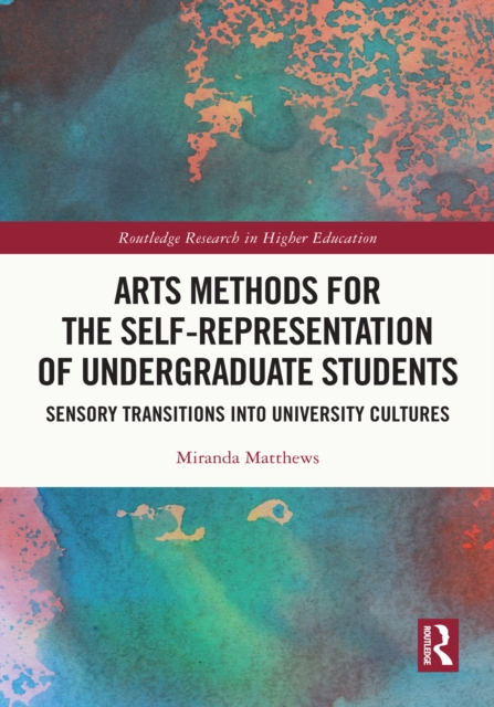 Arts Methods for the Self-Representation of Undergraduate Students : Sensory Transitions into University Cultures, PDF eBook