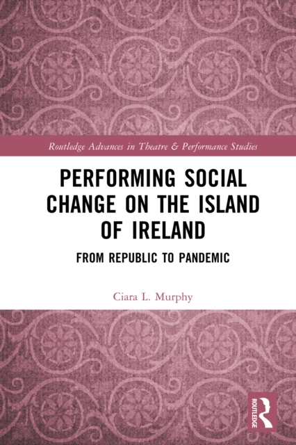 Performing Social Change on the Island of Ireland : From Republic to Pandemic, EPUB eBook