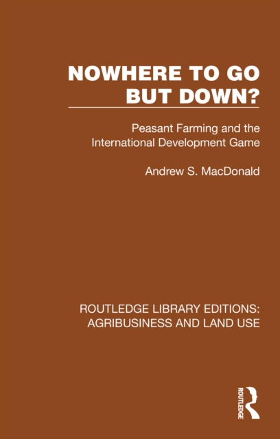 Nowhere To Go But Down? : Peasant Farming and the International Development Game, EPUB eBook