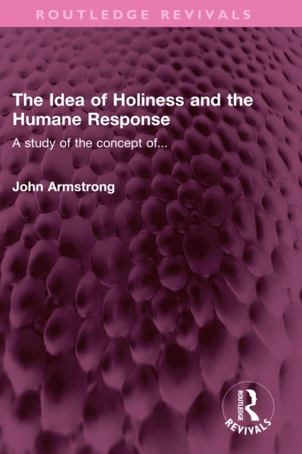 The Idea of Holiness and the Humane Response : A study of the concept of..., PDF eBook