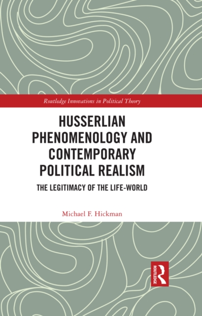 Husserlian Phenomenology and Contemporary Political Realism : The Legitimacy of the Life-World, PDF eBook