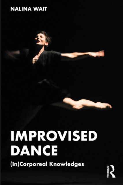 Improvised Dance : (In)Corporeal Knowledges, PDF eBook