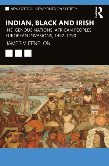 Indian, Black and Irish : Indigenous Nations, African Peoples, European Invasions, 1492-1790, EPUB eBook