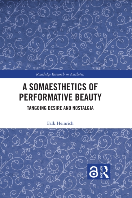 A Somaesthetics of Performative Beauty : Tangoing Desire and Nostalgia, EPUB eBook