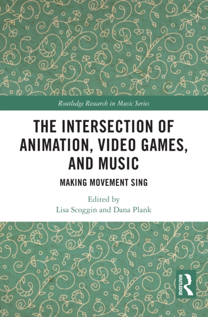 The Intersection of Animation, Video Games, and Music : Making Movement Sing, PDF eBook