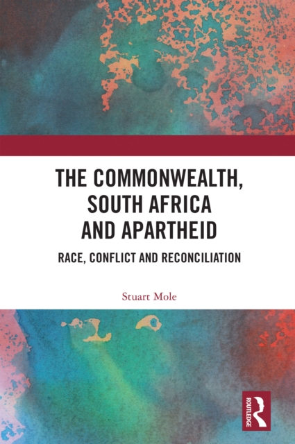 The Commonwealth, South Africa and Apartheid : Race, Conflict and Reconciliation, EPUB eBook