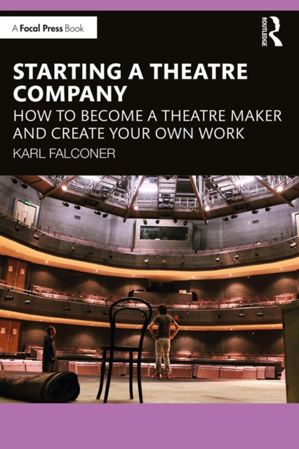 Starting a Theatre Company : How to Become a Theatre Maker and Create Your Own Work, EPUB eBook