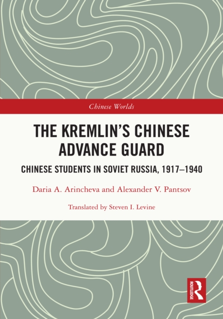 The Kremlin's Chinese Advance Guard : Chinese Students in Soviet Russia, 1917-1940, EPUB eBook