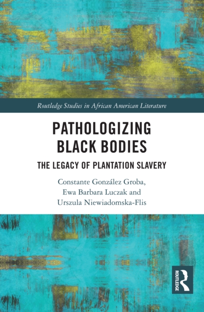 Pathologizing Black Bodies : The Legacy of Plantation Slavery, EPUB eBook