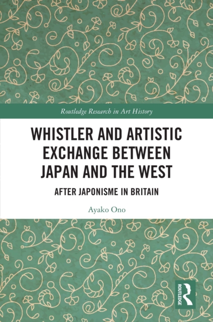 Whistler and Artistic Exchange between Japan and the West : After Japonisme in Britain, EPUB eBook