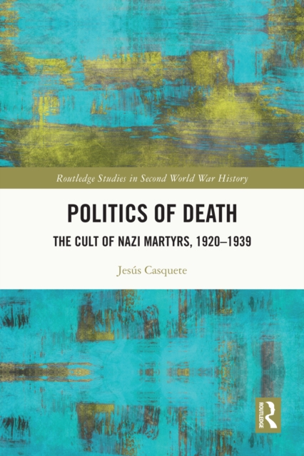 Politics of Death : The Cult of Nazi Martyrs, 1920-1939, PDF eBook