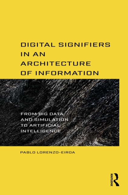 Digital Signifiers in an Architecture of Information : From Big Data and Simulation to Artificial Intelligence, PDF eBook
