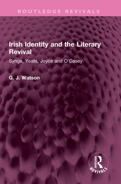 Irish Identity and the Literary Revival : Synge, Yeats, Joyce and O'Casey, PDF eBook