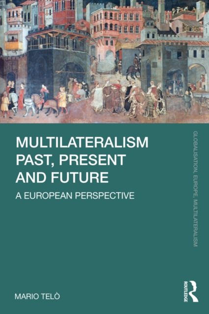 Multilateralism Past, Present and Future : A European Perspective, PDF eBook