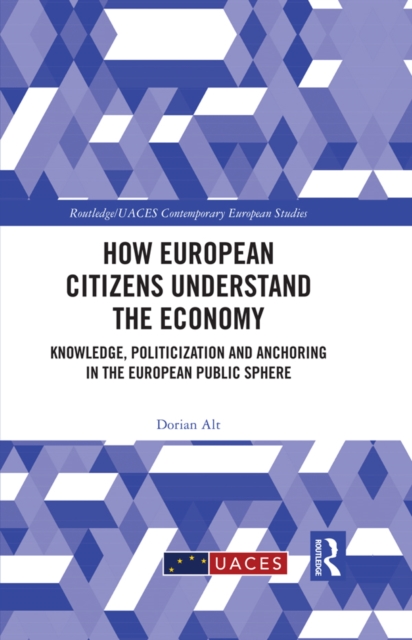 How European Citizens Understand the Economy : Knowledge, Politicization and Anchoring in the European Public Sphere, PDF eBook