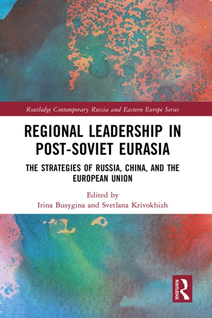Regional Leadership in Post-Soviet Eurasia : The Strategies of Russia, China, and the European Union, EPUB eBook