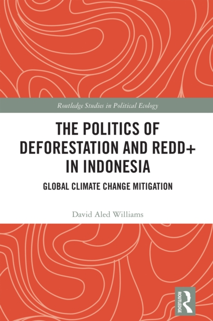 The Politics of Deforestation and REDD+ in Indonesia : Global Climate Change Mitigation, EPUB eBook