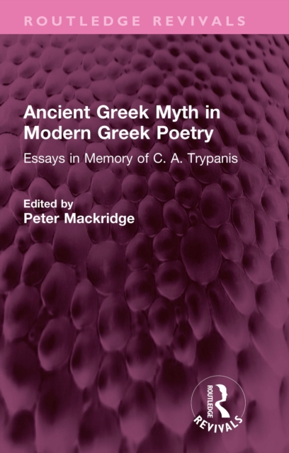 Ancient Greek Myth in Modern Greek Poetry : Essays in Memory of C. A. Trypanis, PDF eBook