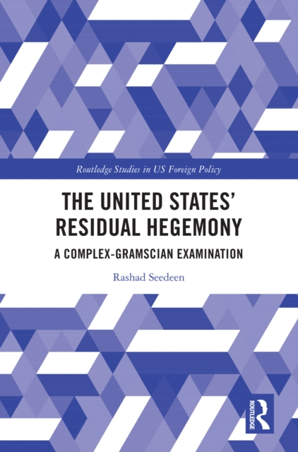 The United States' Residual Hegemony : A Complex-Gramscian Examination, PDF eBook