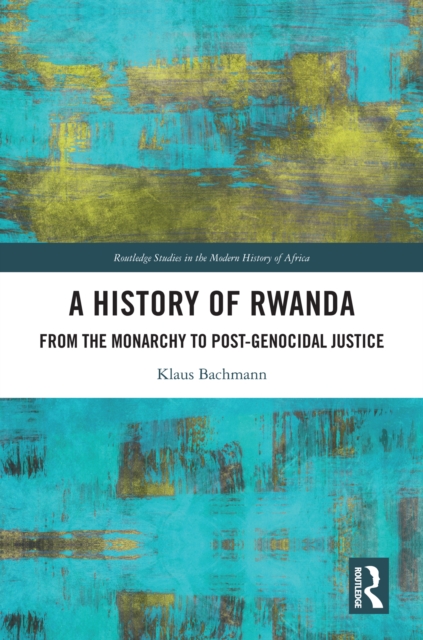 A History of Rwanda : From the Monarchy to Post-genocidal Justice, PDF eBook