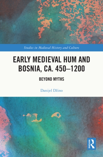Early Medieval Hum and Bosnia, ca. 450-1200 : Beyond Myths, PDF eBook