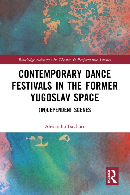 Contemporary Dance Festivals in the Former Yugoslav Space : (in)dependent Scenes, EPUB eBook