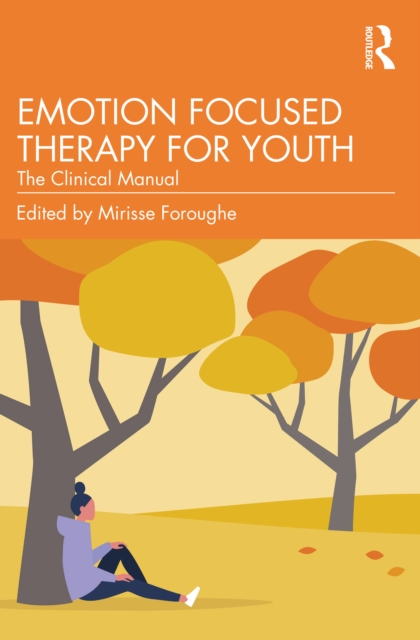 Emotion Focused Therapy for Youth : The Clinical Manual, PDF eBook