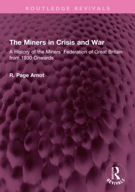 The Miners in Crisis and War : A History of the Miners' Federation of Great Britain from 1930 Onwards, PDF eBook