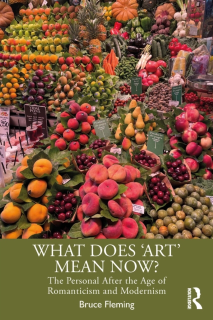 What Does 'Art' Mean Now? : The Personal After the Age of Romanticism and Modernism, EPUB eBook