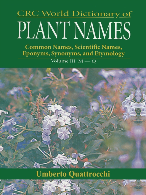 CRC World Dictionary of Plant Nmaes : Common Names, Scientific Names, Eponyms, Synonyms, and Etymology, PDF eBook