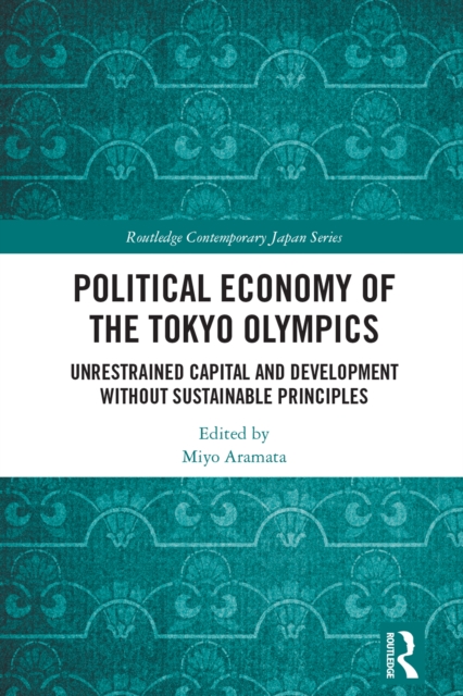 Political Economy of the Tokyo Olympics : Unrestrained Capital and Development without Sustainable Principles, PDF eBook