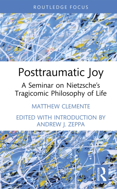 Posttraumatic Joy : A Seminar on Nietzsche's Tragicomic Philosophy of Life, EPUB eBook