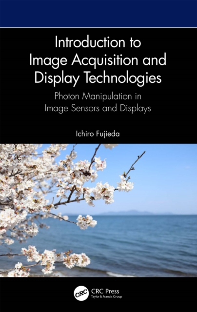 Introduction to Image Acquisition and Display Technologies : Photon manipulation in image sensors and displays, EPUB eBook