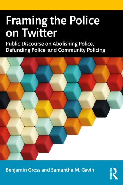 Framing the Police on Twitter : Public Discourse on Abolishing Police, Defunding Police, and Community Policing, EPUB eBook