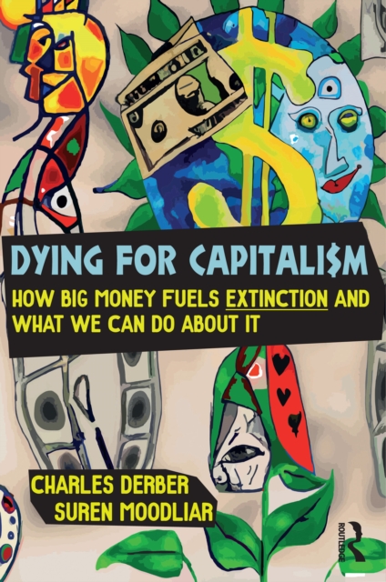 Dying for Capitalism : How Big Money Fuels Extinction and What We Can Do About It, EPUB eBook