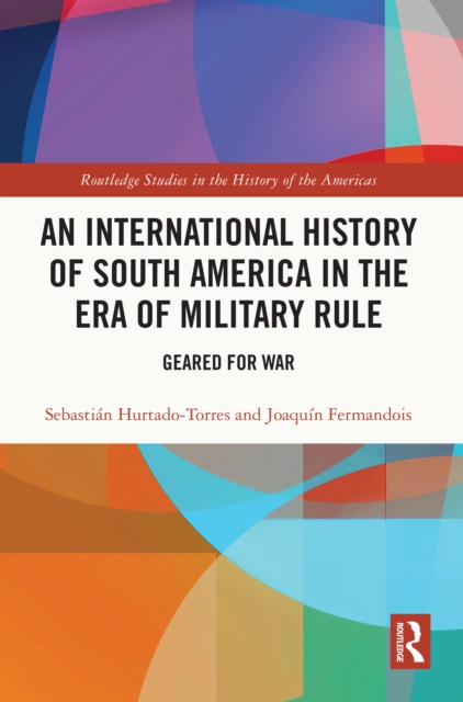 An International History of South America in the Era of Military Rule : Geared for War, PDF eBook