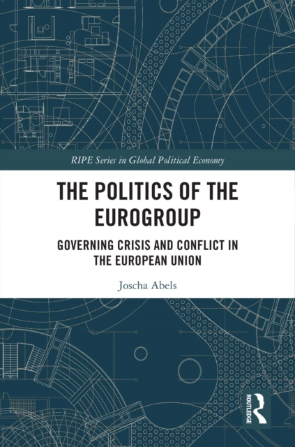 The Politics of the Eurogroup : Governing Crisis and Conflict in the European Union, PDF eBook