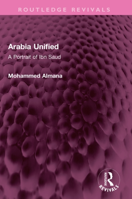 Arabia Unified : A Portrait of Ibn Saud, EPUB eBook