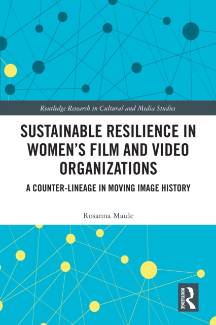 Sustainable Resilience in Women's Film and Video Organizations : A Counter-Lineage in Moving Image History, PDF eBook