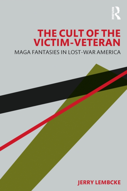 The Cult of the Victim-Veteran : MAGA Fantasies in Lost-war America, PDF eBook