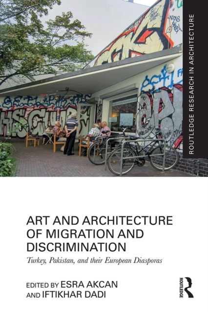 Art and Architecture of Migration and Discrimination : Turkey, Pakistan, and their European Diasporas, EPUB eBook